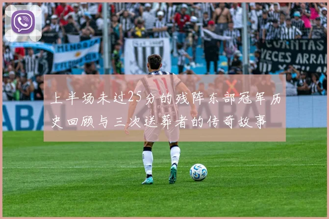 上半场未过25分的残阵东部冠军历史回顾与三次送葬者的传奇故事