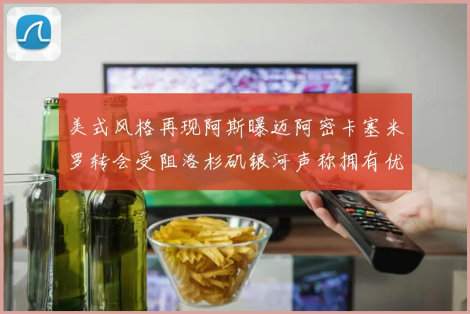 美式风格再现阿斯曝迈阿密卡塞米罗转会受阻洛杉矶银河声称拥有优先签约权